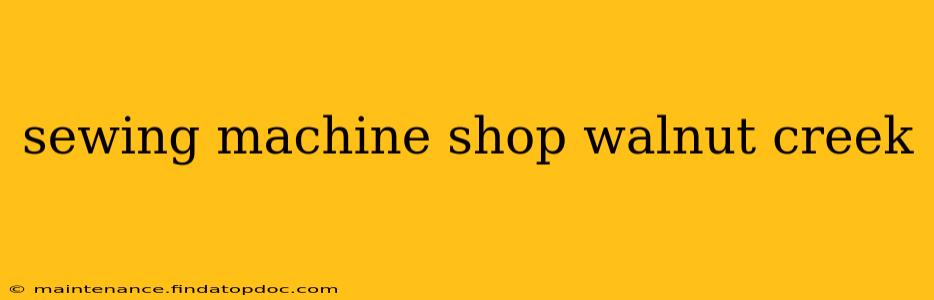 sewing machine shop walnut creek