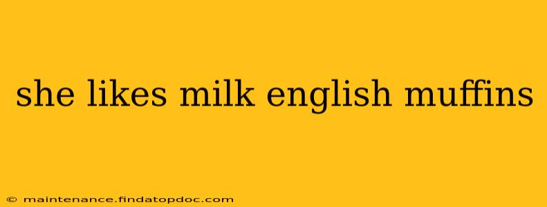 she likes milk english muffins