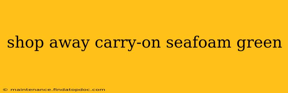 shop away carry-on seafoam green