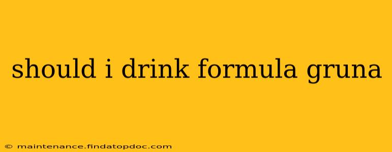 should i drink formula gruna