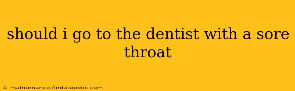 should i go to the dentist with a sore throat