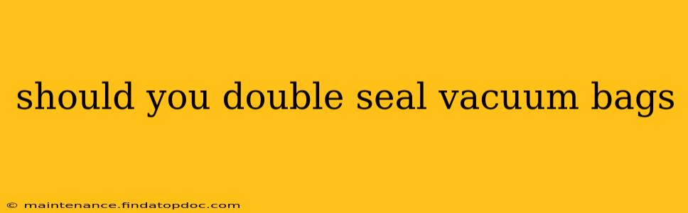 should you double seal vacuum bags