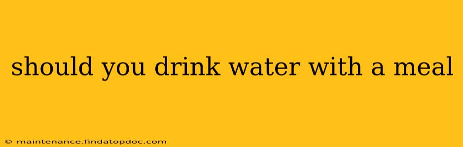 should you drink water with a meal