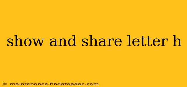 show and share letter h