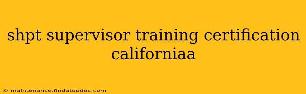 shpt supervisor training certification californiaa