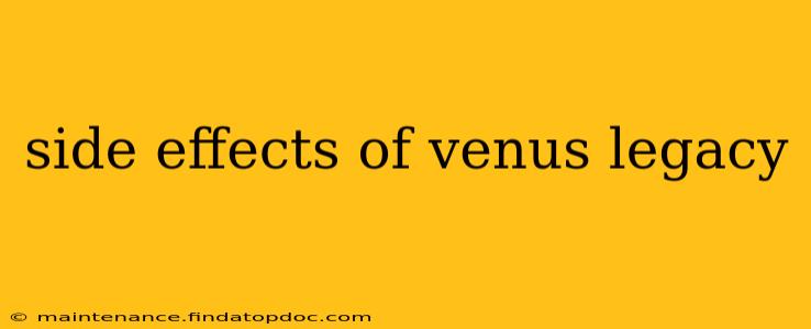side effects of venus legacy