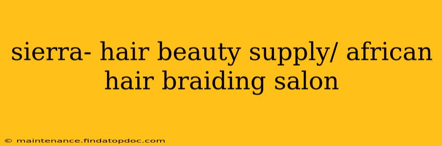 sierra- hair beauty supply/ african hair braiding salon