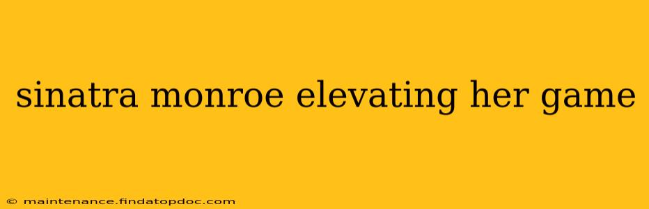 sinatra monroe elevating her game