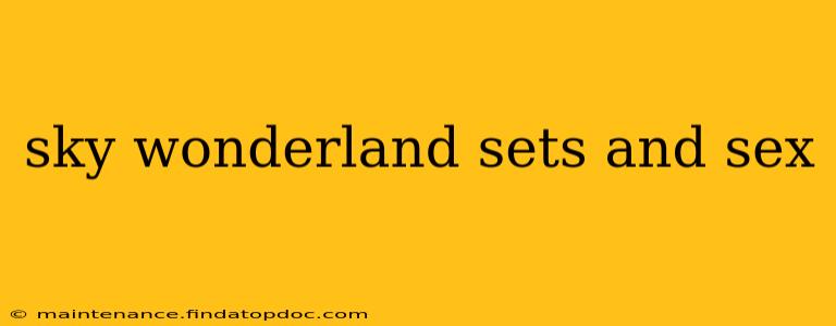 sky wonderland sets and sex sky wonderland sets and sex
