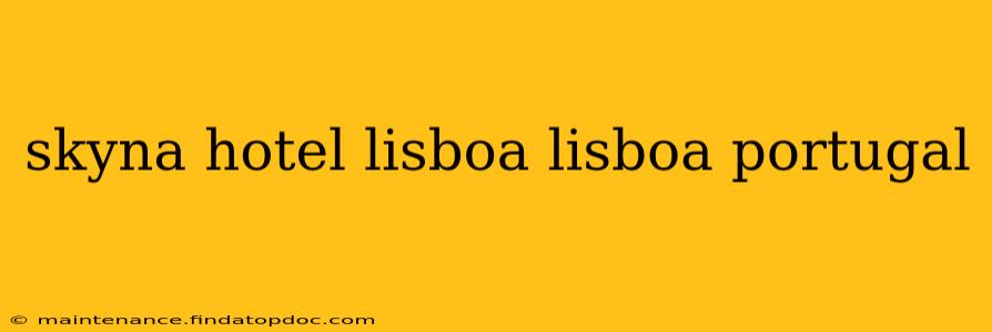 skyna hotel lisboa lisboa portugal