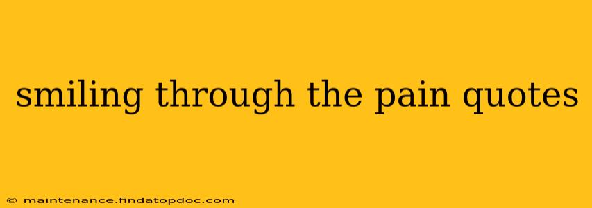 smiling through the pain quotes