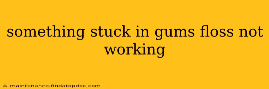 something stuck in gums floss not working