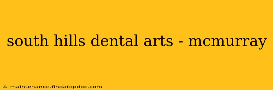 south hills dental arts - mcmurray