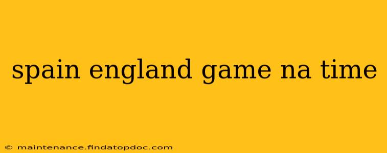 spain england game na time