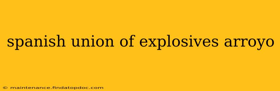 spanish union of explosives arroyo