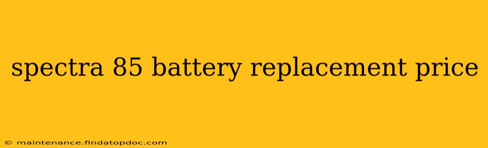 spectra 85 battery replacement price