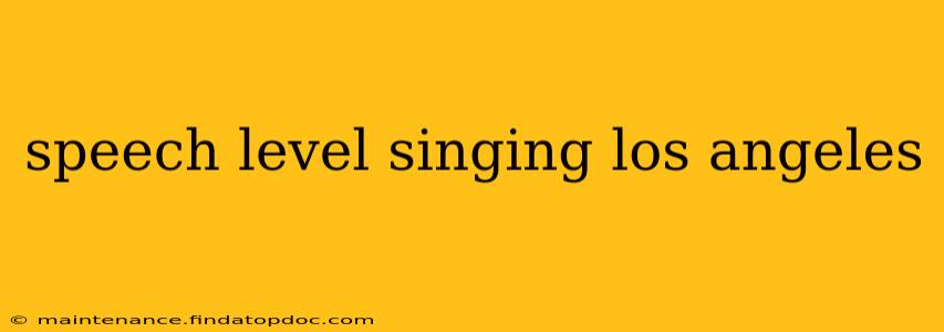 speech level singing los angeles