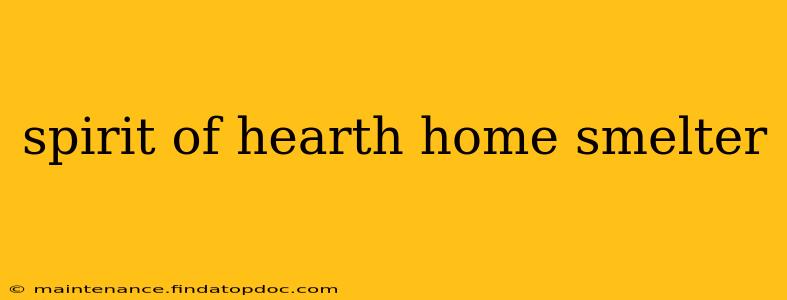 spirit of hearth home smelter