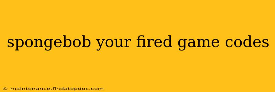 spongebob your fired game codes