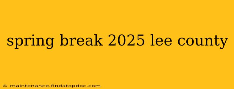 spring break 2025 lee county