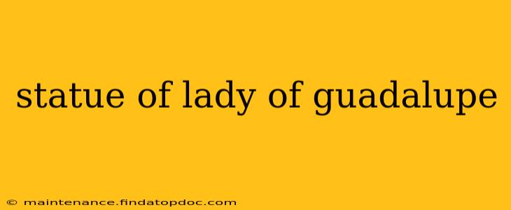 statue of lady of guadalupe