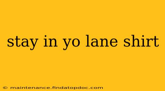 stay in yo lane shirt