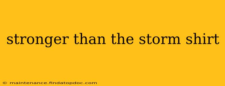 stronger than the storm shirt