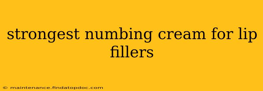 strongest numbing cream for lip fillers
