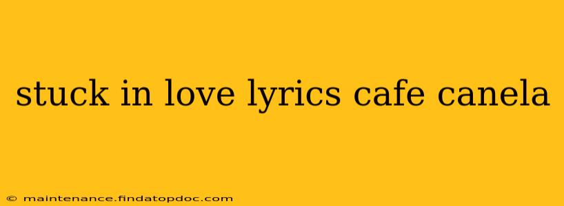 stuck in love lyrics cafe canela