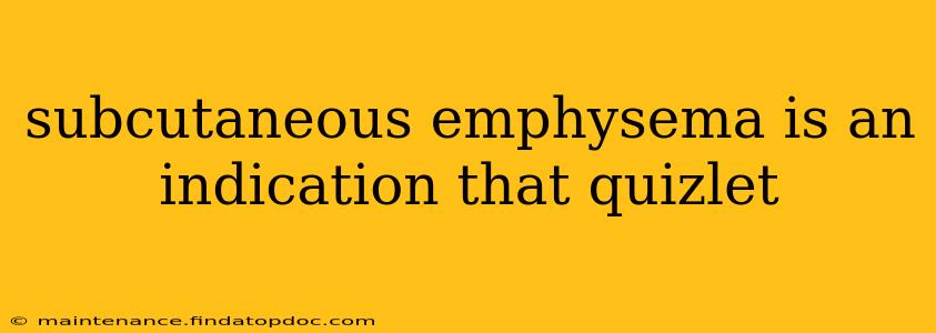 subcutaneous emphysema is an indication that quizlet