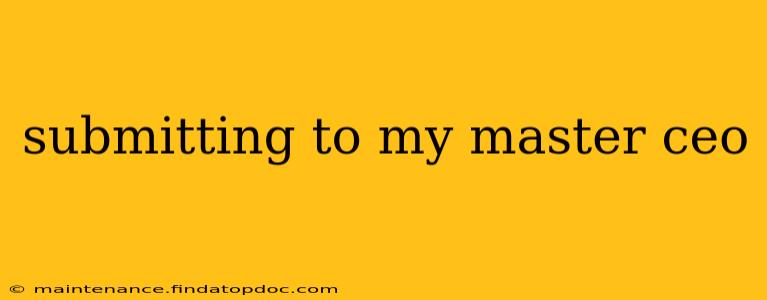 submitting to my master ceo
