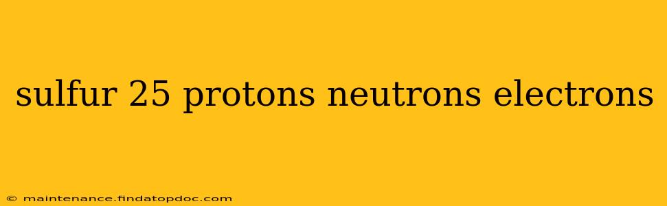 sulfur 25 protons neutrons electrons