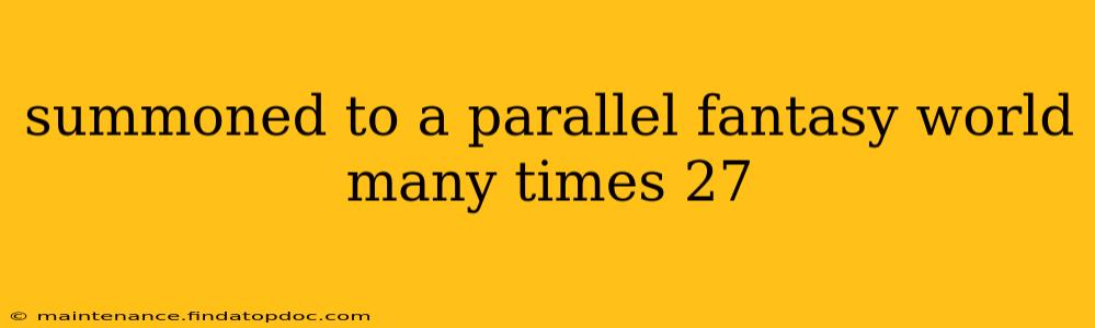summoned to a parallel fantasy world many times 27
