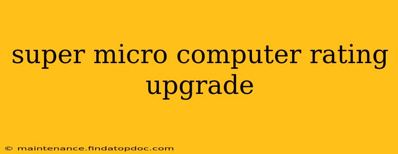 super micro computer rating upgrade