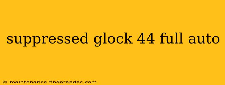 suppressed glock 44 full auto
