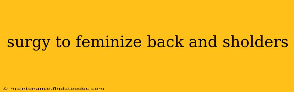 surgy to feminize back and sholders