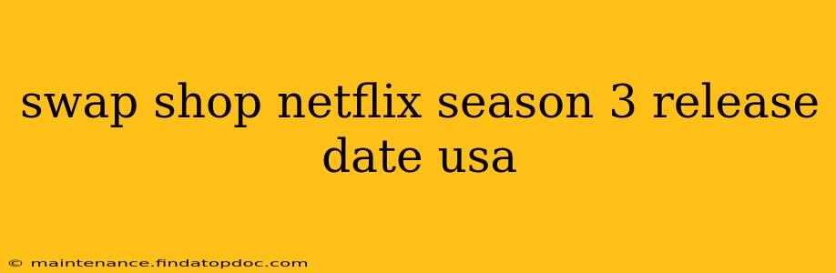 swap shop netflix season 3 release date usa