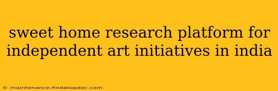 sweet home research platform for independent art initiatives in india