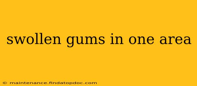 swollen gums in one area