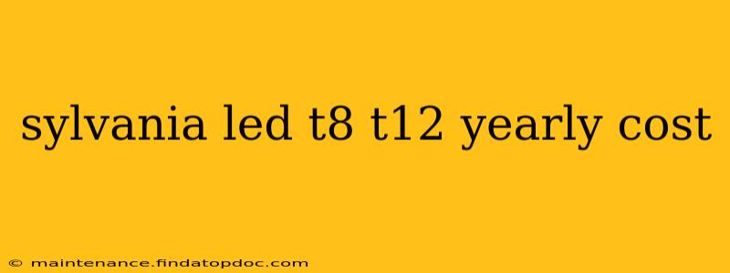 sylvania led t8 t12 yearly cost