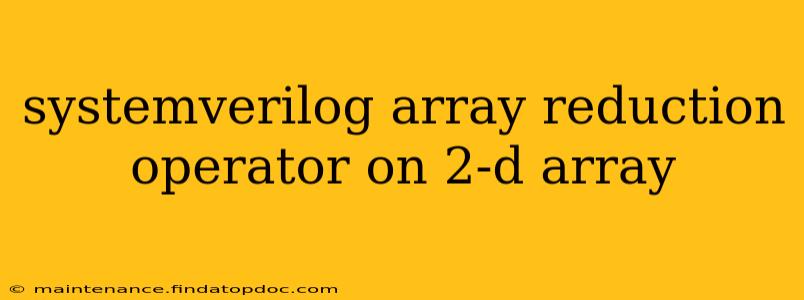 systemverilog array reduction operator on 2-d array