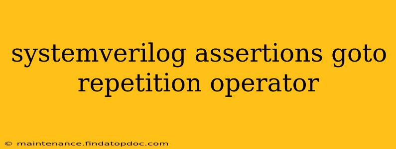 systemverilog assertions goto repetition operator