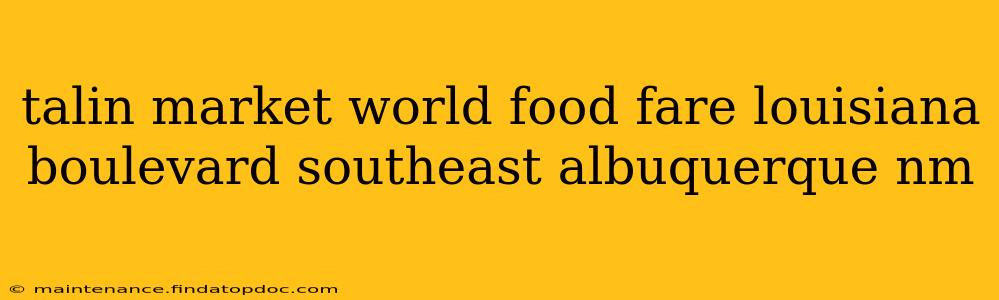 talin market world food fare louisiana boulevard southeast albuquerque nm