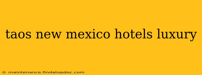taos new mexico hotels luxury