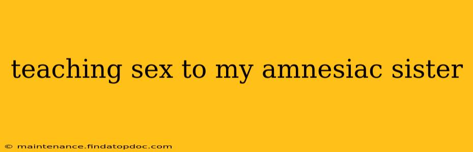 teaching sex to my amnesiac sister