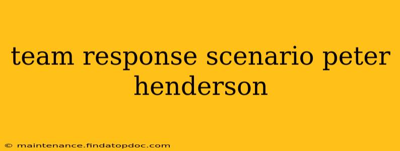 team response scenario peter henderson