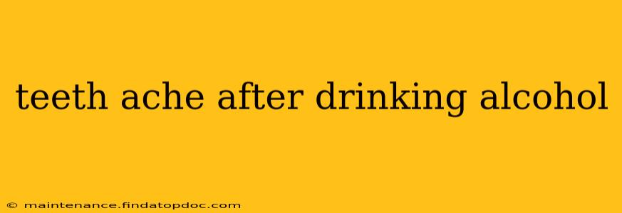 teeth ache after drinking alcohol
