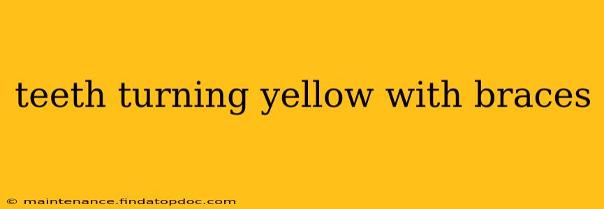 teeth turning yellow with braces