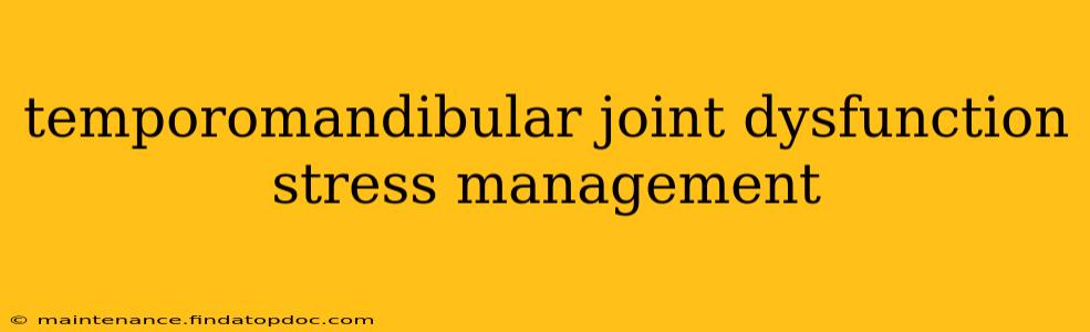 temporomandibular joint dysfunction stress management