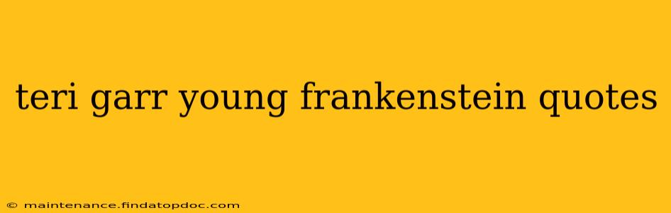 teri garr young frankenstein quotes